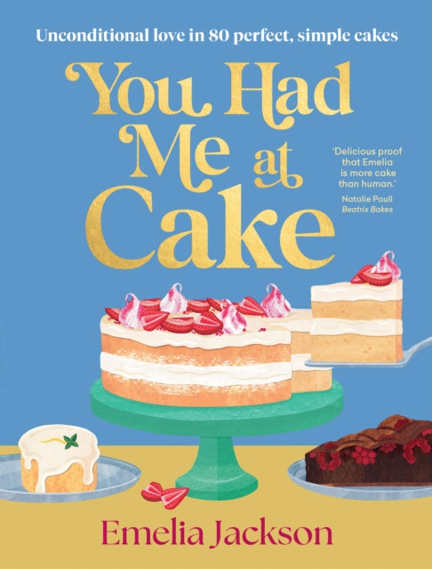 You Had Me At Cake : Unconditional love in 80 perfect, simple cakes - Emelia Jackson