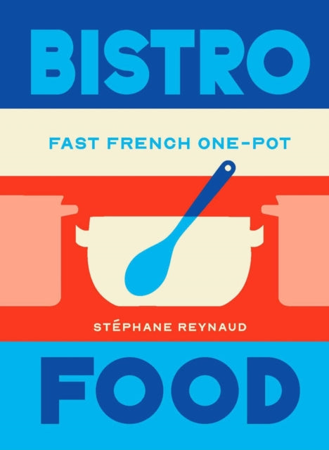 Bistro Food : Fast French One-Pot - Stephane Reynaud