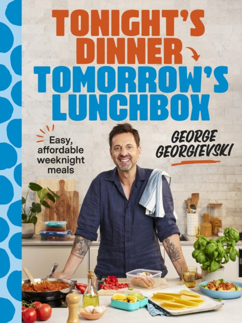 Tonight's Dinner, Tomorrow's Lunchbox : Easy affordable weeknight meals - George Georgievski