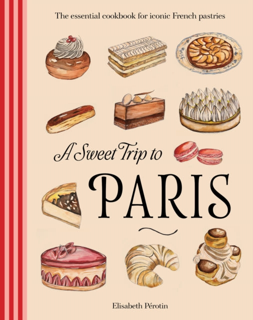 A Sweet Trip to Paris : The essential cookbook for iconic French pastries - Elisabeth Perotin