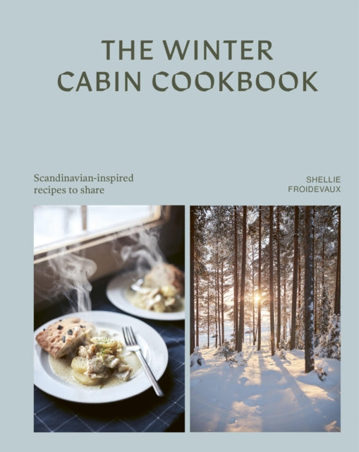 The Winter Cabin Cookbook : Scandinavian-inspired recipes to share - Shellie Froidevaux