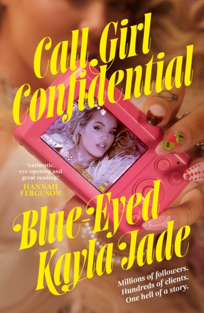 Call Girl Confidential : Millions of followers. Hundreds of clients. One hell of a story. - Blue-Eyed Kayla Jade