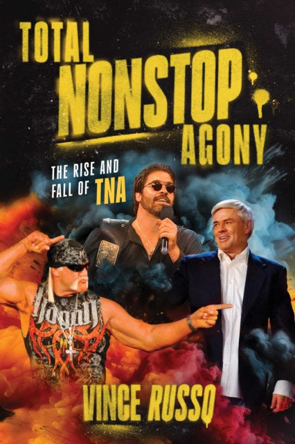 TOTAL NONSTOP AGONY : The Rise and Fall of TNA - Vince Russo