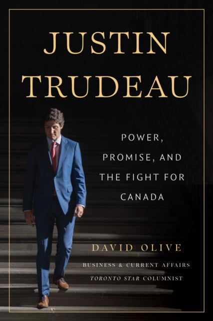 Justin Trudeau : Power, Promise, and the Fight for Canada - David Olive