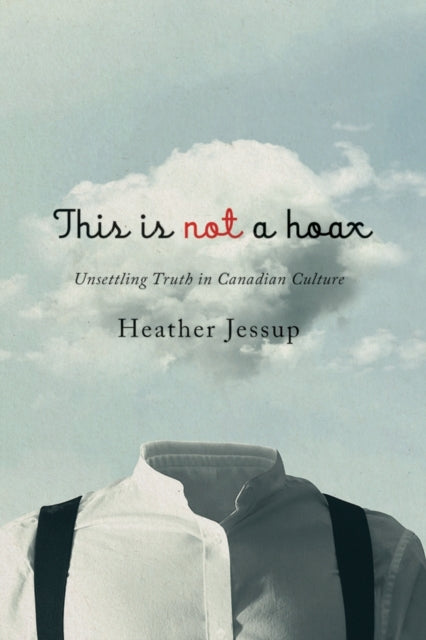 This Is not a Hoax : Unsettling Truth in Canadian Culture - Heather Jessup