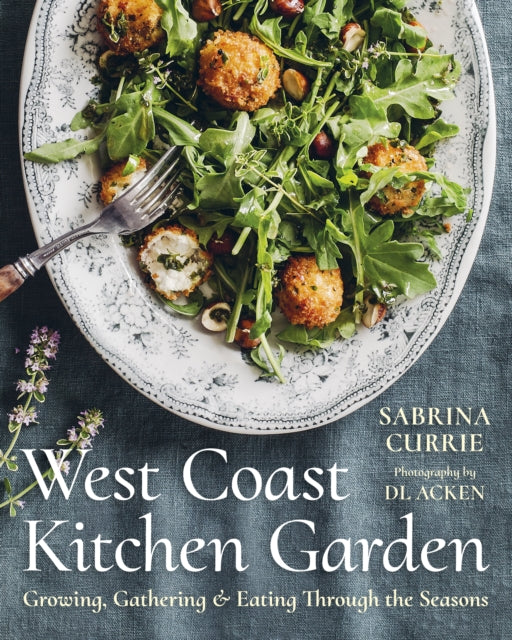 West Coast Kitchen Garden : Growing, Gathering, and Eating Through the Seasons - DL Acken
