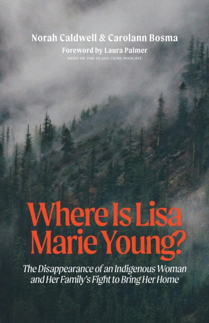 Where Is Lisa Marie Young? : The Disappearance of an Indigenous Woman and Her Family's Fight to Bring Her Home - Caldwell Norah