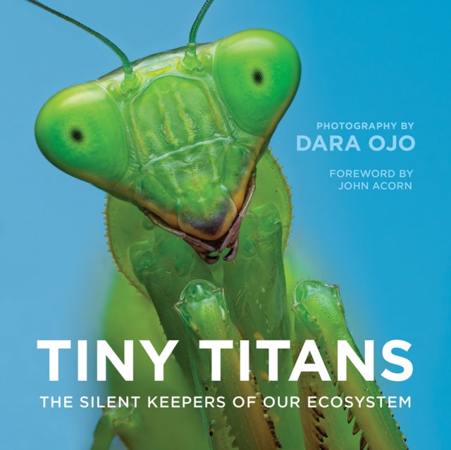 Tiny Titans : The Silent Keepers of Our Ecosystem - John Acorn