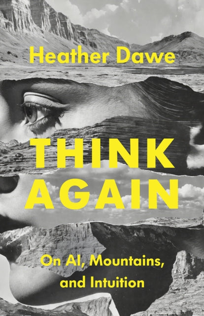 Think Again : On AI, Mountains, and Intuition - Heather Dawe