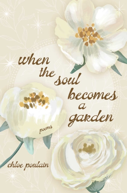 When the Soul Becomes a Garden : Poems and Intuitive Healing - Chloe Poulain
