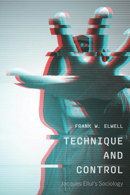 Technique and Control : Jacques Ellul's Sociology - Frank W. Elwell