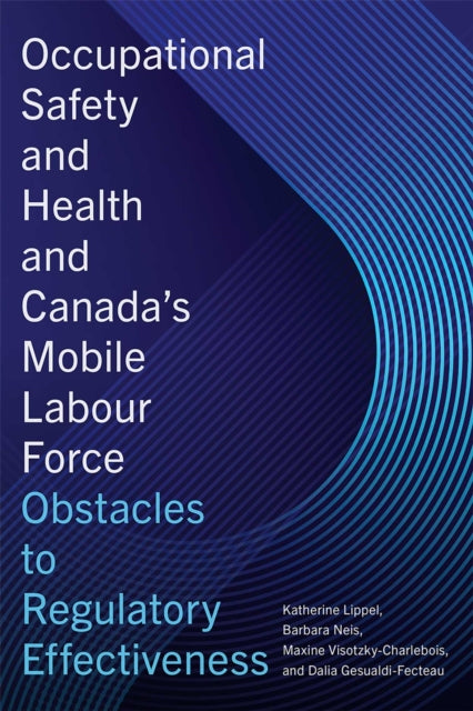 Occupational Safety and Health and Canada's Mobile Labour Force : Obstacles to Regulatory Effectiveness - Dalia Gesualdi-Fecteau