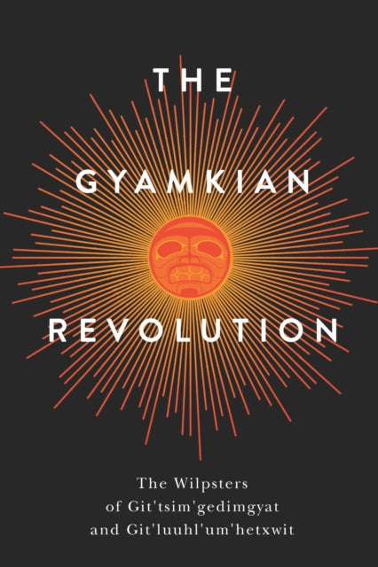 The Gyamkian Revolution : Reincarnating Law in the Gitxsan Cosmos - Don Ryan