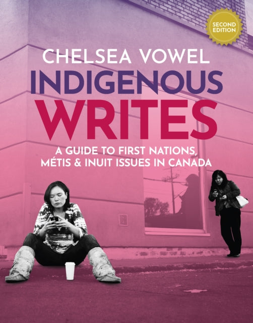 Indigenous Writes : A Guide to First Nations, Metis & Inuit Issues in Canada - Chelsea Vowel
