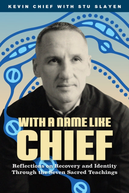 With a Name Like Chief : Reflections on Recovery and Identity Through the Seven Sacred Teachings - Leticia Spence