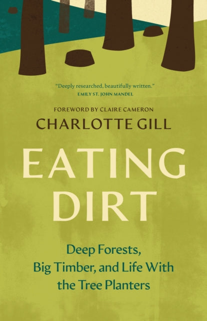 Eating Dirt : Deep Forests, Big Timber, and Life With the Tree Planters - Claire Cameron