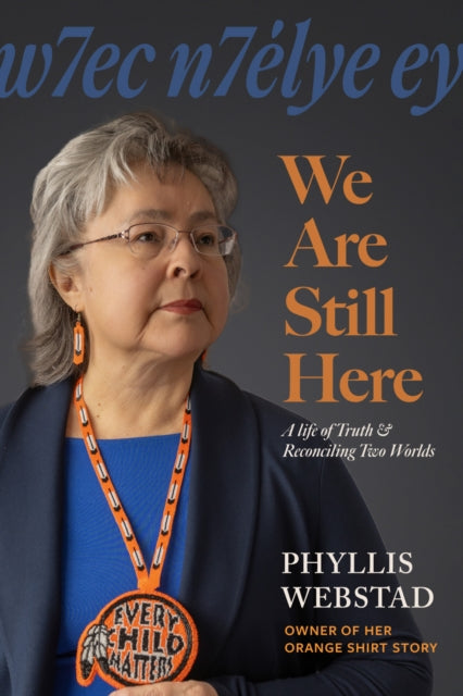 w7ec n7elye ey: We Are Still Here : A Life of Truth & Reconciling Two Worlds - Phyllis Webstad