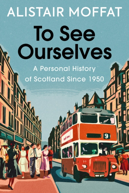 To See Ourselves : A Personal History of Scotland Since 1950 - Alistair Moffat