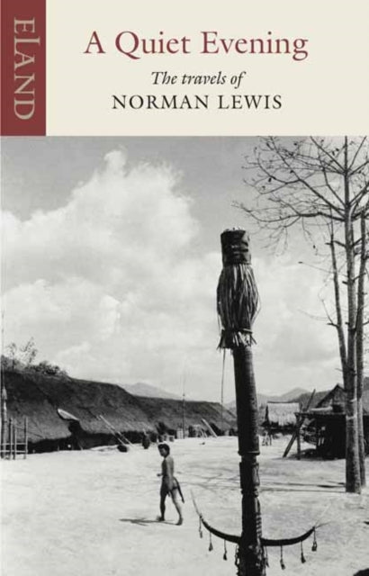 A Quiet Evening : The Travels of Norman Lewis - Norman Lewis