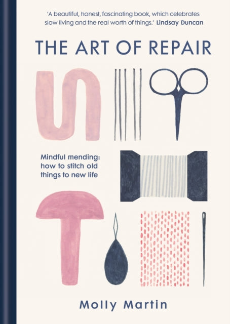 The Art of Repair : Mindful mending: how to stitch old things to new life - Molly Martin