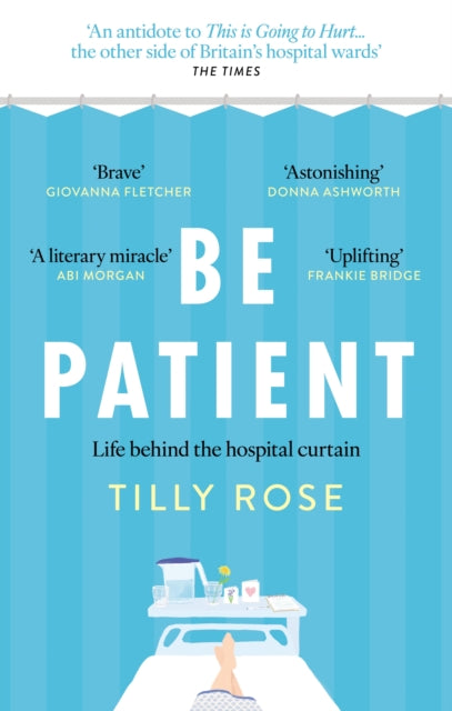 Be Patient : Life behind the hospital curtain - Tilly Rose