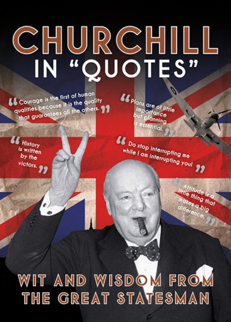 Churchill in Quotes : Wit and Wisdom from the Great Statesman -
