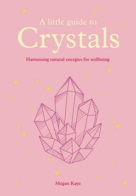 A Little Guide to Crystals : Harnessing Natural Energies for Wellbeing - Megan Kaye