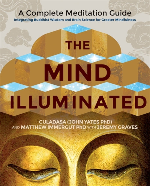The Mind Illuminated : A Complete Meditation Guide Integrating Buddhist Wisdom and Brain Science for Greater Mindfulness - Matthew PhD Immergut