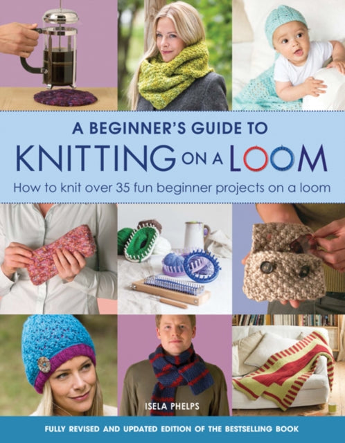 Front cover of A Beginner's Guide to Knitting on a Loom (New Edition) by Isela Phelps, paperback