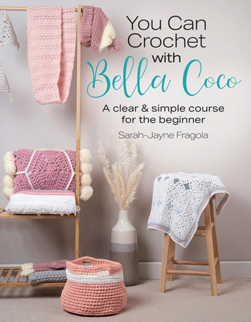 You Can Crochet with Bella Coco : A Clear & Simple Course for the Beginner - Sarah-Jayne Fragola