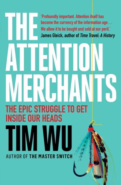 The Attention Merchants : The Epic Struggle to Get Inside Our Heads