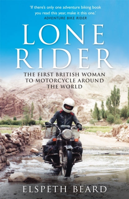 Lone Rider : The First British Woman to Motorcycle Around the World - Elspeth Beard