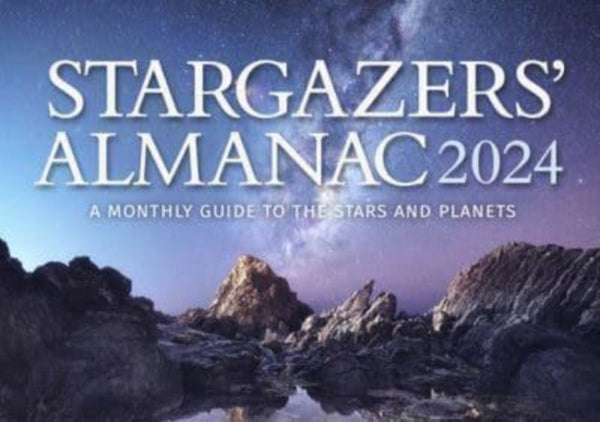 Stargazers' Almanac: A Monthly Guide to the Stars and Planets : 2024 - Bob Mizon