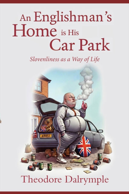An Englishman's Home Is His Car Park : Slovenliness as a Way of Life - Theodore Dalrymple