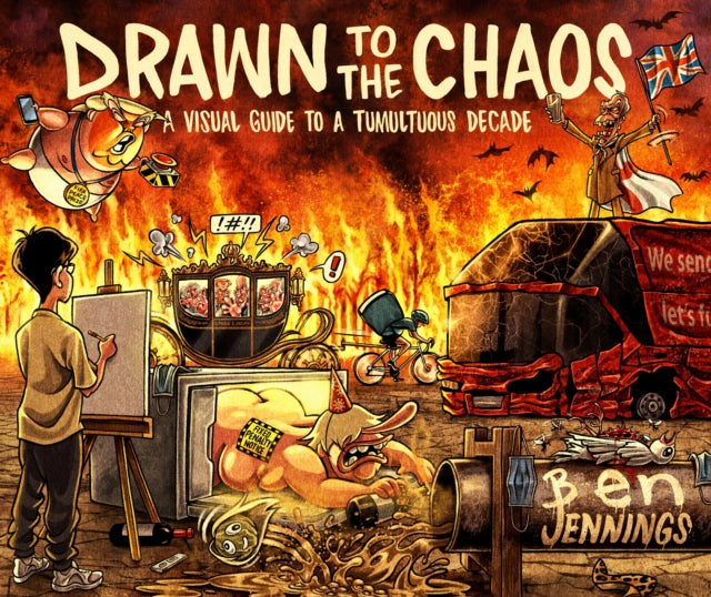 Drawn to the Chaos : A Visual Guide to a Tumultuous Decade - Ben Jennings