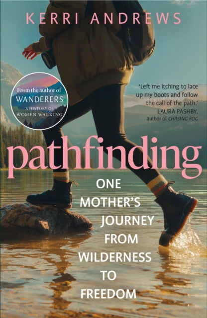 Pathfinding : One Mother's Journey from Wilderness to Freedom - from the author of Wanderers - Kerri Andrews