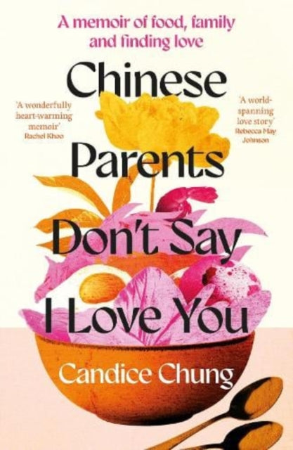 Chinese Parents Don't Say I Love You : A Memoir of Food, Family and Finding Love - Candice Chung
