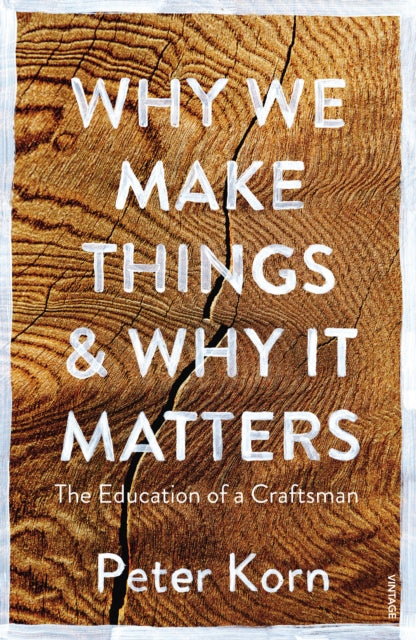 Why We Make Things and Why it Matters : The Education of a Craftsman