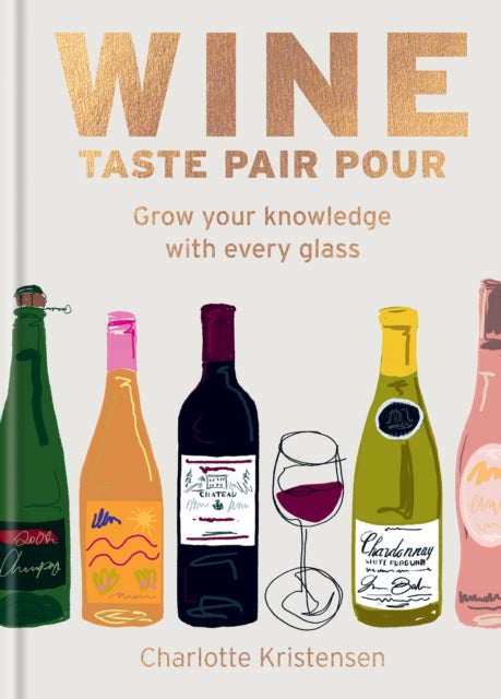 Front cover of Wine: Taste Pair Pour by Charlotte Kristensen, hardback