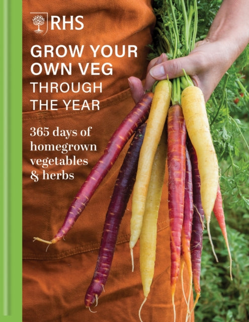 RHS Grow Your Own Veg Through the Year : 365 Days of Homegrown Vegetables & Herbs - Royal Horticultural Society
