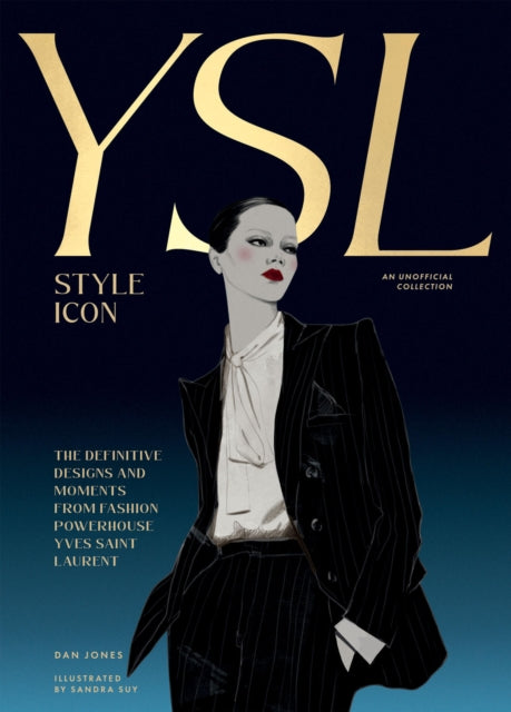 Yves Saint Laurent: Style Icon : The Definitive Designs and Moments from Fashion Powerhouse Yves Saint Laurent