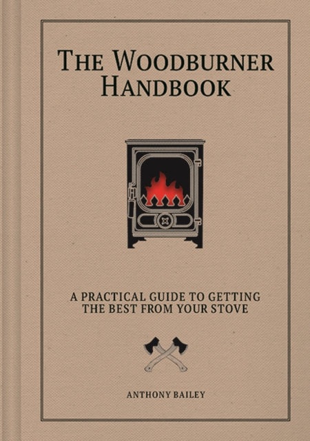The Woodburner Handbook : A Practical Guide to Getting the Best From Your Stove - Anthony Bailey
