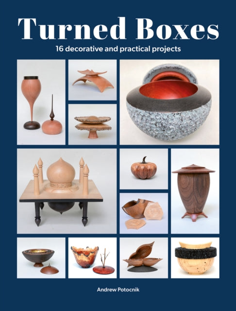 Turned Boxes : 18 Decorative and Practical Projects - Andrew Potocnik