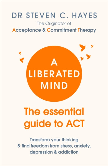 A Liberated Mind : The essential guide to ACT