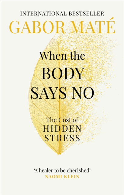 When the Body Says No : The Cost of Hidden Stress - Gabor Mate