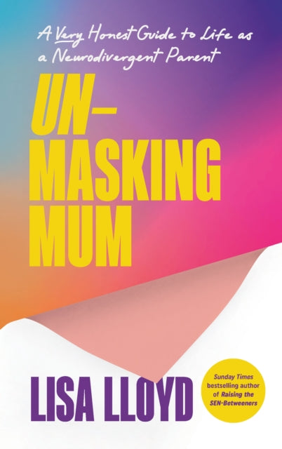 Unmasking Mum : A Very Honest Guide to Life as a Neurodivergent Parent - Lisa Lloyd