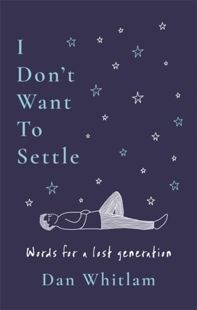 I Don't Want To Settle : Words for a lost generation - Dan Whitlam