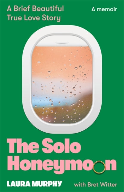 The Solo Honeymoon : A Brief, Beautiful True Love Story - Laura Murphy