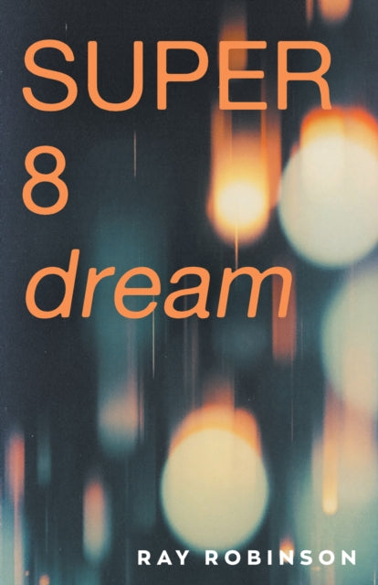 Super 8 Dream : the new novel from the prize-winning author of Forgetting Zoe - Ray Robinson