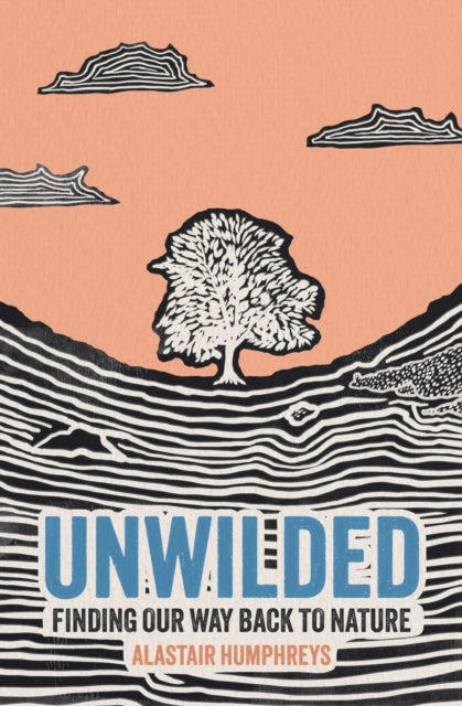 Unwilded : Finding Our Way Back to Nature - Alastair Humphreys
